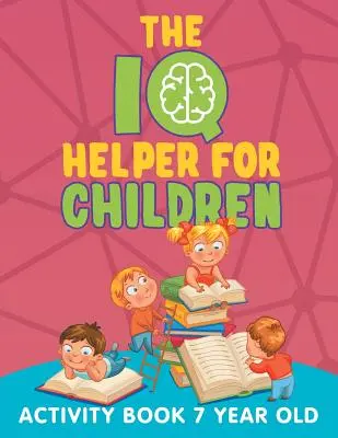 IQ pomocník pro děti: Kniha aktivit pro sedmileté děti - The IQ Helper for Children: Activity Book 7 Year Old