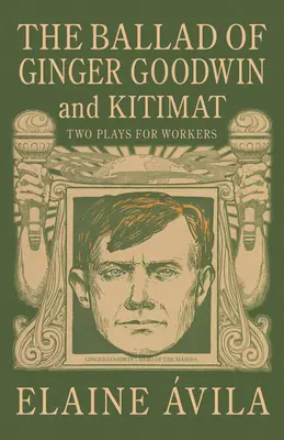 Balada o Ginger Goodwinové a Kitimatu: Dvě hry pro dělníky - The Ballad of Ginger Goodwin & Kitimat: Two Plays for Workers