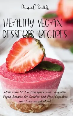 Recepty na zdravé veganské dezerty: Více než 50 vzrušujících rychlých a snadných nových veganských receptů na sušenky a koláče, dortíky a dorty - a další! - Healthy Vegan Desserts Recipes: More than 50 Exciting Quick and Easy New Vegan Recipes for Cookies and Pies, Cupcakes and Cakes--and More!