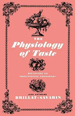 Fyziologie chuti: Fyzikální fyziologie, aneb Meditace o transcendentální gastronomii. - The Physiology of Taste: Meditations on Transcendental Gastronomy