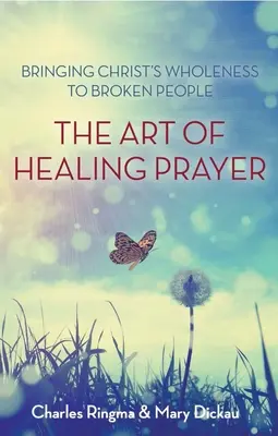 Umění uzdravující modlitby: Přinášet Kristovu celistvost zlomeným lidem. - Art of Healing Prayer: Bringing Christ's Wholeness to Broken People