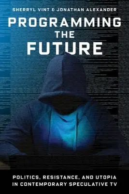 Programování budoucnosti: Politika, odpor a utopie v současném spekulativním televizním vysílání. - Programming the Future: Politics, Resistance, and Utopia in Contemporary Speculative TV