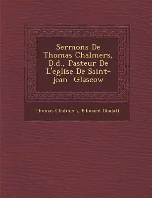 Kázání Thomase Chalmerse, D.d., Pasteur De L'eglise De Saint-jean � Glascow - Sermons De Thomas Chalmers, D.d., Pasteur De L'eglise De Saint-jean � Glascow