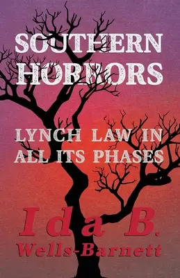 Jižní hrůzy - Lynchův zákon ve všech jeho fázích: Garland Penn a T. Thomas Fortune. - Southern Horrors - Lynch Law in All Its Phases: With Introductory Chapters by Irvine Garland Penn and T. Thomas Fortune