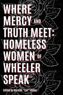Kde se potkává pravda a milosrdenství: Ženy bez domova z Wheeleru promlouvají - Where Truth and Mercy Meet: Homeless Women of Wheeler Speak