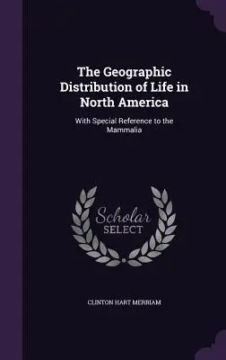 Geografické rozšíření života v Severní Americe: Se zvláštním zřetelem k savcům - The Geographic Distribution of Life in North America: With Special Reference to the Mammalia