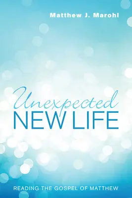 Nečekaný nový život: Matoušovo evangelium - Unexpected New Life: Reading the Gospel of Matthew