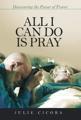 Vše, co mohu udělat, je modlit se: Objevit sílu modlitby - All I Can Do Is Pray: Discovering the Power of Prayer