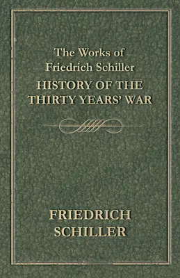 Díla Friedricha Schillera - Dějiny třicetileté války - The Works of Friedrich Schiller - History of the Thirty Years' War