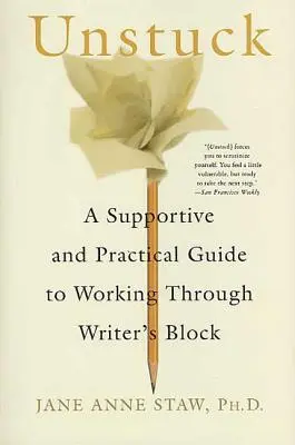 Unstuck (Odlepit se od země): Podpůrný a praktický průvodce, jak překonat spisovatelský blok (A Supportive and Practical Guide to Working Through Writer's Block) - Unstuck: A Supportive and Practical Guide to Working Through Writer's Block