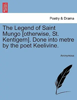 Legenda o svatém Mungovi [jinak také o svatém Kentigernovi]. Převedeno do metra básníkem Keelivinem. - The Legend of Saint Mungo [otherwise, St. Kentigern]. Done Into Metre by the Poet Keelivine.