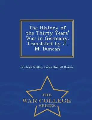 Dějiny třicetileté války v Německu. Přeložil J. M. Duncan - War College Series - The History of the Thirty Years' War in Germany. Translated by J. M. Duncan - War College Series