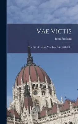 Vae Victis: život Ludwiga von Benedeka, 1804-1881 - Vae Victis: the Life of Ludwig Von Benedek, 1804-1881