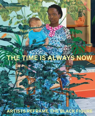 Čas je vždycky teď: Umělci přetvářejí černošskou postavu - The Time Is Always Now: Artists Reframe the Black Figure