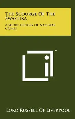 Bič hákového kříže: Krátká historie nacistických válečných zločinů - The Scourge Of The Swastika: A Short History Of Nazi War Crimes