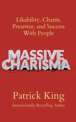 Masivní charisma: Vydržte to: Sympatičnost, šarm, přítomnost a úspěch u lidí - Massive Charisma: Likability, Charm, Presence, and Success With People