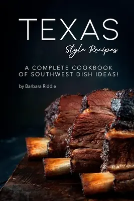 Recepty na texaský způsob: Kompletní kuchařka nápadů na pokrmy z jihozápadu! - Texas Style Recipes: A Complete Cookbook of Southwest Dish Ideas!