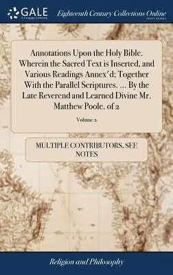 Annotations Upon the Holy Bible. V něm je vložen posvátný text a připojena různá čtení; spolu s paralelními texty Písma. ... Od - Annotations Upon the Holy Bible. Wherein the Sacred Text is Inserted, and Various Readings Annex'd; Together With the Parallel Scriptures. ... By the