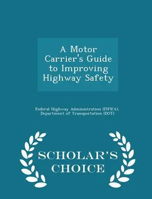 Příručka pro automobilové dopravce ke zvýšení bezpečnosti na dálnicích - edice Scholar's Choice (Federal Highway Administration (Fhwa) D) - A Motor Carrier's Guide to Improving Highway Safety - Scholar's Choice Edition (Federal Highway Administration (Fhwa) D)
