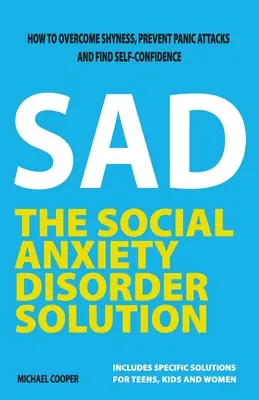 Řešení poruchy sociální úzkosti: Jak překonat stydlivost, předejít záchvatům paniky a získat sebedůvěru? - The Social Anxiety Disorder Solution: How to overcome shyness, prevent panic attacks and find self-confidence