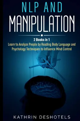 NLP a manipulace: Jak analyzovat lidi pomocí behaviorální psychologie - ovládněte své emoce, analyzujte řeč těla, naučte se rychle číst pe - NLP and Manipulation: How to Analyze People with Behavioral Psychology - Master your Emotions, Analyze Body Language, Learn to Speed Read Pe