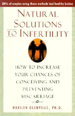 Přírodní řešení neplodnosti: Jak zvýšit šance na početí a zabránit potratu - Natural Solutions to Infertility: How to Increase Your Chances of Conceiving and Preventing Miscarriage