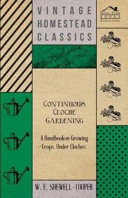 Zahradničení pod klády - Příručka o pěstování plodin pod klády - Continuous Cloche Gardening - A Handbook on Growing Crops Under Cloches