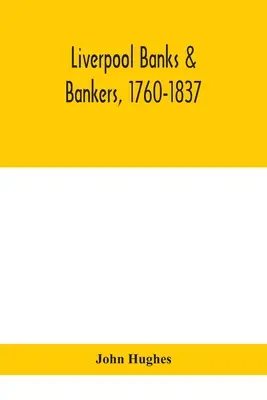 Liverpoolské banky a bankéři, 1760-1837, historie okolností, které vedly ke vzniku tohoto odvětví, a mužů, kteří ho založili a rozvíjeli - Liverpool banks & bankers, 1760-1837, a history of the circumstances which gave rise to the industry, and of the men who founded and developed it