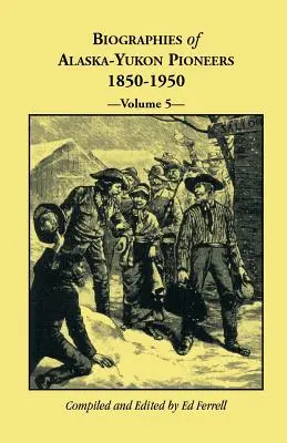 Životopisy průkopníků Aljašky a Yukonu 1850-1950, svazek 5 - Biographies of Alaska-Yukon Pioneers 1850-1950, Volume 5
