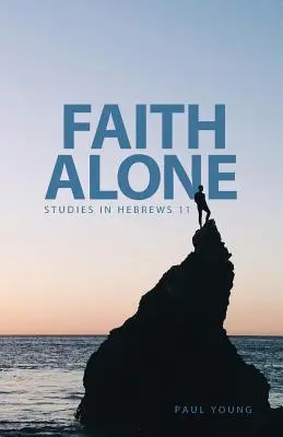Sama víra: Studie z listu Židům 11 - Faith Alone: Studies in Hebrews 11