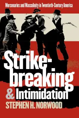 Stávkování a zastrašování: Žoldnéři a maskulinita v Americe dvacátého století - Strikebreaking and Intimidation: Mercenaries and Masculinity in Twentieth-Century America
