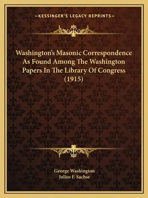 Washingtonova zednářská korespondence nalezená mezi Washingtonovými dokumenty v knihovně Kongresu (1915) - Washington's Masonic Correspondence As Found Among The Washington Papers In The Library Of Congress (1915)