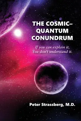 Kosmicko-kvantová hádanka: Když to umíte vysvětlit, tak tomu nerozumíte. - The Cosmic-Quantum Conundrum: If You Can Explain It, You Don't Understand It.