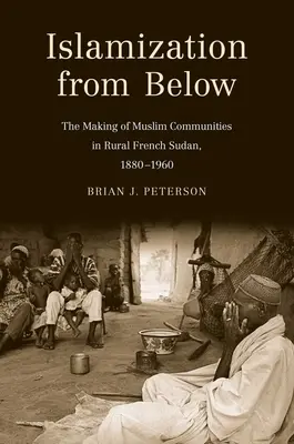 Islamizace zdola: Sankara: vytváření muslimských komunit ve francouzském Súdánu v letech 1880-1960 - Islamization from Below: The Making of Muslim Communities in Rural French Sudan, 1880-1960