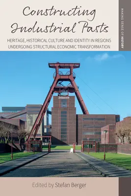 Constructing Industrial Pasts: Heritage, Historical Culture and Identity in Regions Undergoing Structural Economic Transformation (Konstrukce průmyslové minulosti: dědictví, historická kultura a identita v regionech procházejících strukturální ekonomickou transformací) - Constructing Industrial Pasts: Heritage, Historical Culture and Identity in Regions Undergoing Structural Economic Transformation