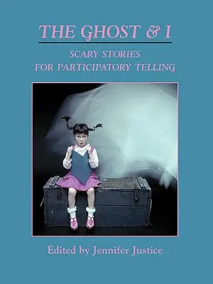 Duch a já: Strašidelné příběhy pro trpělivé vyprávění - The Ghost & I: Scary Stories for Paticipatory Telling