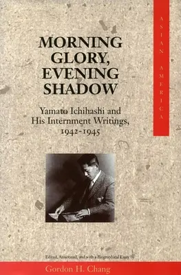 Jitřní sláva, večerní stín: Yamato Ichihashi a jeho internační spisy, 1942-1945 - Morning Glory, Evening Shadow: Yamato Ichihashi and His Internment Writings, 1942-1945