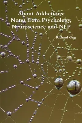 O závislostech: Zápisky z psychologie, neurovědy a NLP. - About Addictions: Notes from Psychology, Neuroscience and NLP