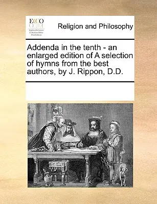 Dodatky v desátém - Rozšířené vydání výběru písní od nejlepších autorů, J. Rippon, D.D. - Addenda in the Tenth - An Enlarged Edition of a Selection of Hymns from the Best Authors, by J. Rippon, D.D.