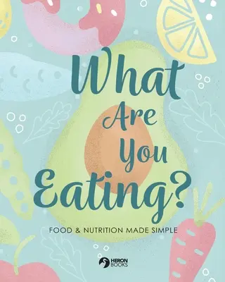 Co jíte? Jídlo a výživa jednoduše - What Are You Eating?: Food and Nutrition Made Simple