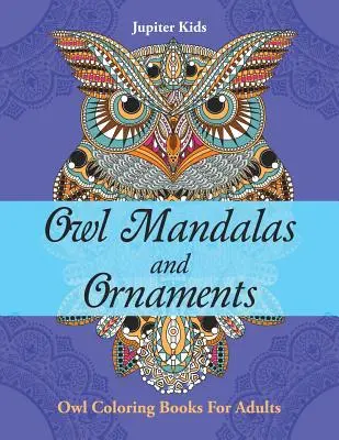 Mandaly a ornamenty se sovami: Soví omalovánky pro dospělé - Owl Mandalas and Ornaments: Owl Coloring Books For Adults
