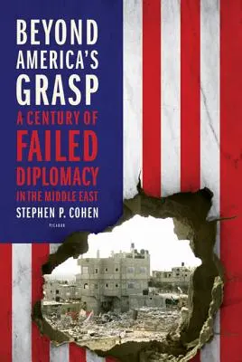 Mimo dosah Ameriky: Století neúspěšné diplomacie na Blízkém východě - Beyond America's Grasp: A Century of Failed Diplomacy in the Middle East