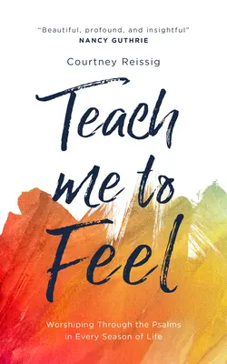 Nauč mě cítit: Uctívání skrze žalmy v každém životním období - Teach Me to Feel: Worshiping Through the Psalms in Every Season of Life