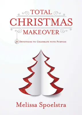 Totální vánoční proměna: 31 pobožností k cíleným oslavám Vánoc - průvodce po Vánocích. - Total Christmas Makeover: 31 Devotions to Celebrate with Purpose