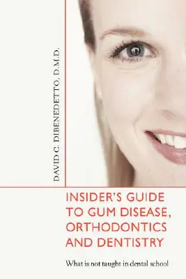 Zasvěcený průvodce nemocemi dásní, ortodoncií a stomatologií: Co se neučí na zubní škole - Insider's Guide to Gum Disease, Orthodontics and Dentistry: What Is Not Taught in Dental School