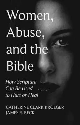 Ženy, zneužívání a Bible: Jak lze Písmo použít ke zraňování nebo uzdravování - Women, Abuse, and the Bible: How Scripture Can Be Used to Hurt or Heal