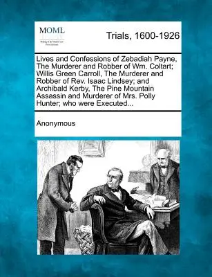 Životy a zpovědi Zebadiaha Payna, vraha a lupiče Wm. Coltarta; Willise Greena Carrolla, vraha a lupiče pátera Isaaca Lindseyho; - Lives and Confessions of Zebadiah Payne, the Murderer and Robber of Wm. Coltart; Willis Green Carroll, the Murderer and Robber of Rev. Isaac Lindsey;