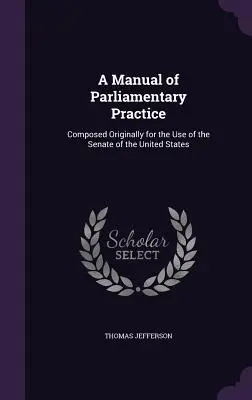 Příručka parlamentní praxe: Sestavená původně pro potřeby Senátu Spojených států amerických - A Manual of Parliamentary Practice: Composed Originally for the Use of the Senate of the United States