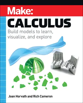 Make: Calculus: Build Models to Learn, Visualize, and Explore (Vyrobte si: Výpočet: Sestavte si modely k učení, vizualizaci a zkoumání) - Make: Calculus: Build Models to Learn, Visualize, and Explore