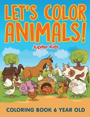 Vybarvíme si zvířata! Omalovánky pro šestileté děti - Let's Color Animals!: Coloring Book 6 Year Old